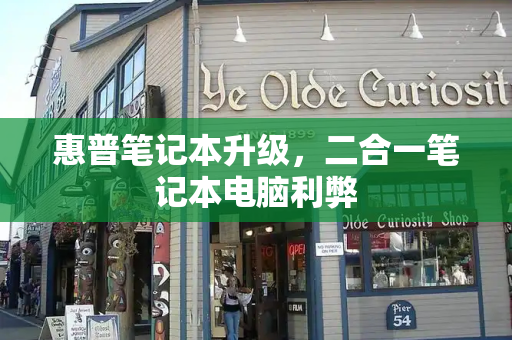 惠普笔记本升级，二合一笔记本电脑利弊