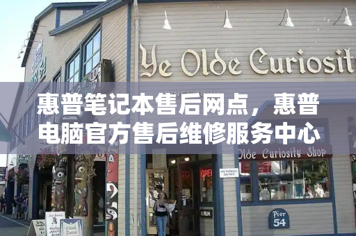 惠普笔记本售后网点，惠普电脑官方售后维修服务中心