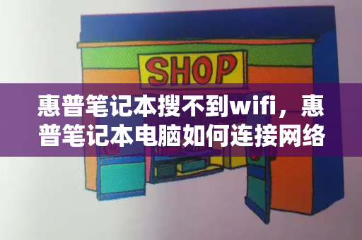 惠普笔记本搜不到wifi，惠普笔记本电脑如何连接网络wifi