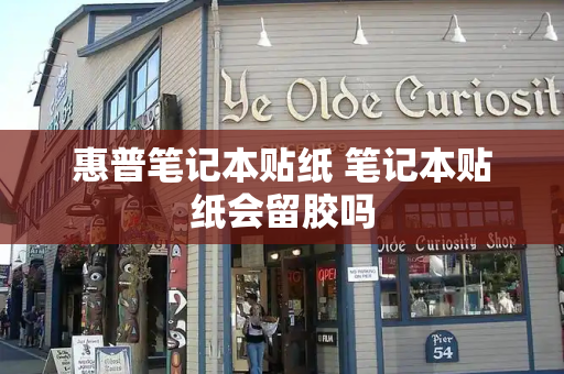 惠普笔记本贴纸 笔记本贴纸会留胶吗-第1张图片-星选测评