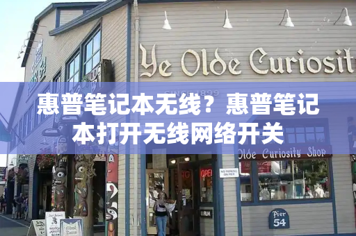 惠普笔记本无线？惠普笔记本打开无线网络开关-第1张图片-星选测评
