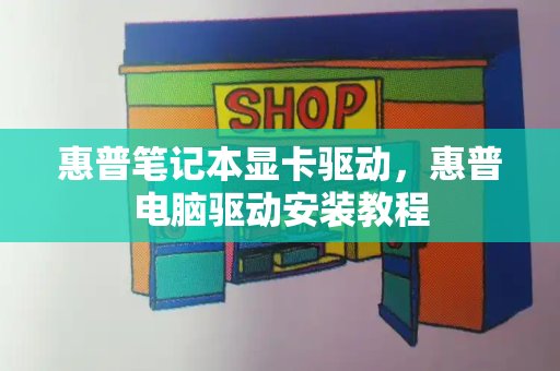 惠普笔记本显卡驱动，惠普电脑驱动安装教程