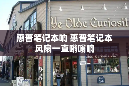 惠普笔记本响 惠普笔记本风扇一直嗡嗡响