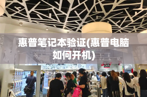 惠普笔记本验证(惠普电脑如何开机)