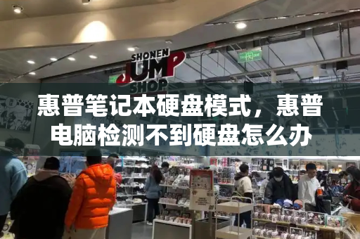 惠普笔记本硬盘模式，惠普电脑检测不到硬盘怎么办
