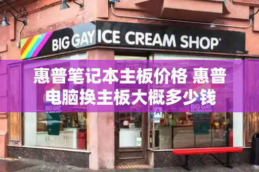 惠普笔记本主板价格 惠普电脑换主板大概多少钱-第1张图片-星选测评
