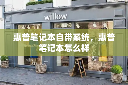 惠普笔记本自带系统，惠普笔记本怎么样