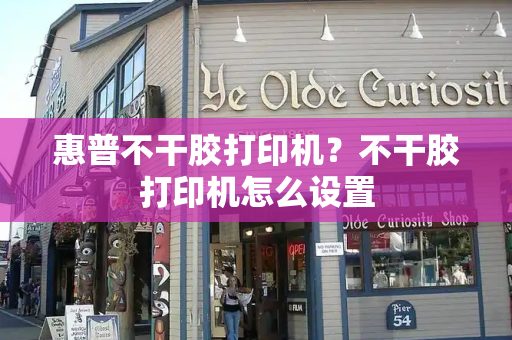惠普不干胶打印机？不干胶打印机怎么设置-第1张图片-星选测评