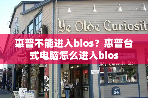惠普不能进入bios？惠普台式电脑怎么进入bios