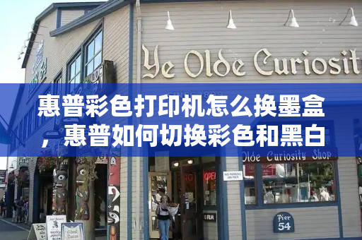 惠普彩色打印机怎么换墨盒，惠普如何切换彩色和黑白-第1张图片-星选测评