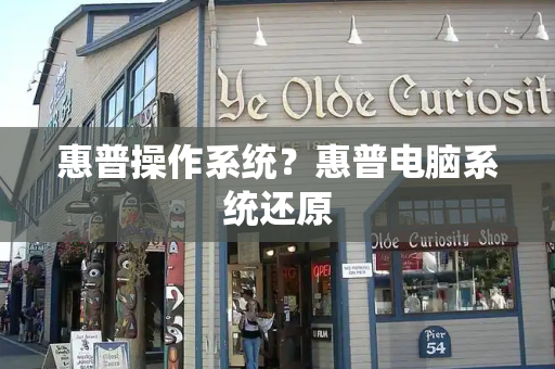 惠普操作系统？惠普电脑系统还原