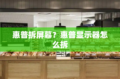 惠普拆屏幕？惠普显示器怎么拆-第1张图片-星选测评
