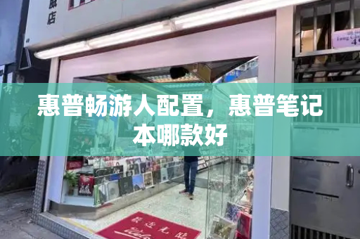 惠普畅游人配置，惠普笔记本哪款好-第1张图片-星选测评