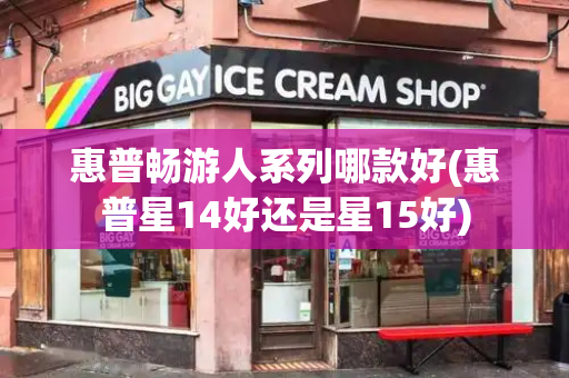 惠普畅游人系列哪款好(惠普星14好还是星15好)