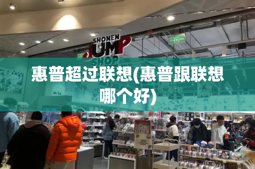 惠普超过联想(惠普跟联想哪个好)-第1张图片-星选测评