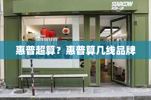 惠普超算？惠普算几线品牌