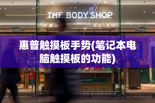 惠普触摸板手势(笔记本电脑触摸板的功能)