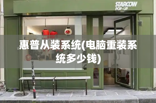 惠普从装系统(电脑重装系统多少钱)-第1张图片-星选测评