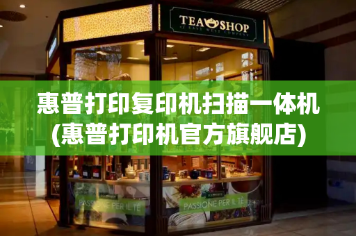 惠普打印复印机扫描一体机(惠普打印机官方旗舰店)