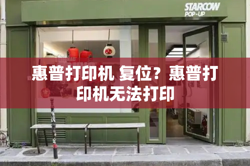 惠普打印机 复位？惠普打印机无法打印