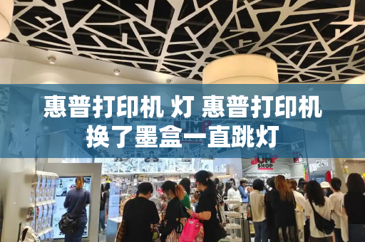惠普打印机 灯 惠普打印机换了墨盒一直跳灯