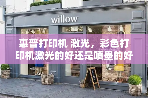 惠普打印机 激光，彩色打印机激光的好还是喷墨的好