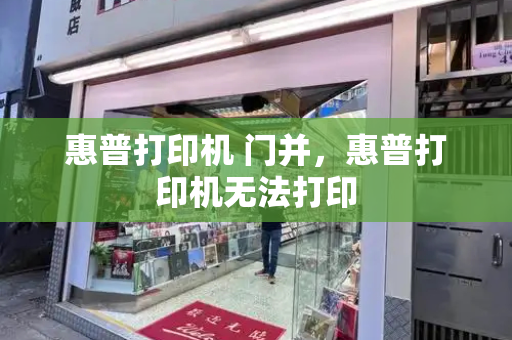 惠普打印机 门并，惠普打印机无法打印