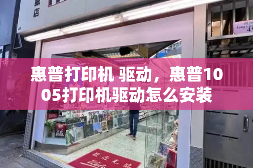 惠普打印机 驱动，惠普1005打印机驱动怎么安装-第1张图片-星选测评
