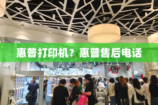 惠普打印机？惠普售后电话