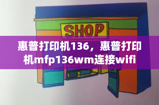 惠普打印机136，惠普打印机mfp136wm连接wifi