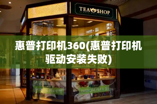 惠普打印机360(惠普打印机驱动安装失败)