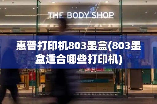 惠普打印机803墨盒(803墨盒适合哪些打印机)-第1张图片-星选测评