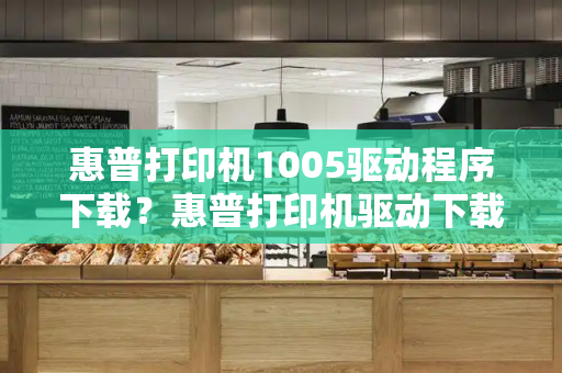 惠普打印机1005驱动程序下载？惠普打印机驱动下载官网