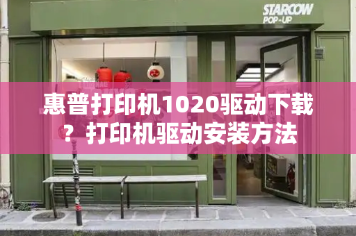 惠普打印机1020驱动下载？打印机驱动安装方法-第1张图片-星选测评