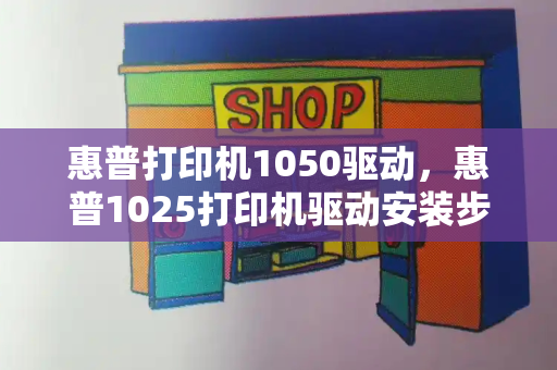 惠普打印机1050驱动，惠普1025打印机驱动安装步骤-第1张图片-星选测评
