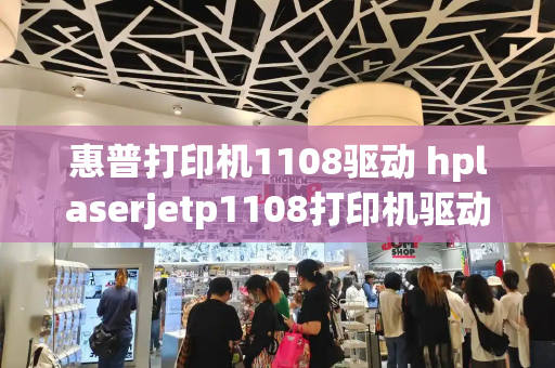 惠普打印机1108驱动 hplaserjetp1108打印机驱动