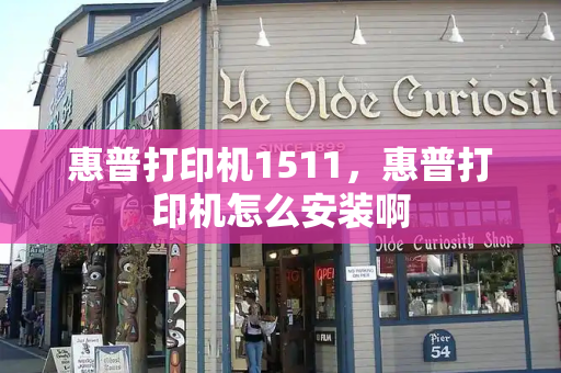 惠普打印机1511，惠普打印机怎么安装啊
