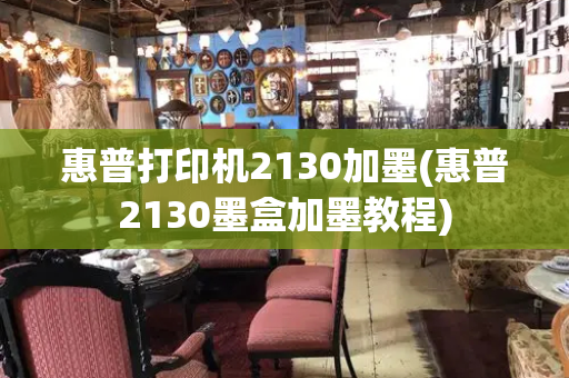 惠普打印机2130加墨(惠普2130墨盒加墨教程)