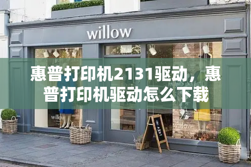 惠普打印机2131驱动，惠普打印机驱动怎么下载