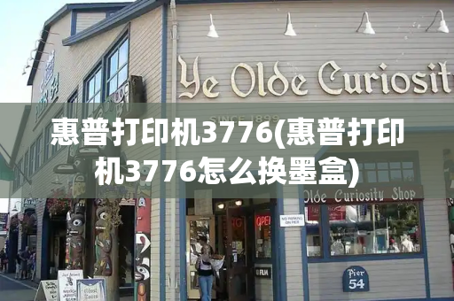 惠普打印机3776(惠普打印机3776怎么换墨盒)