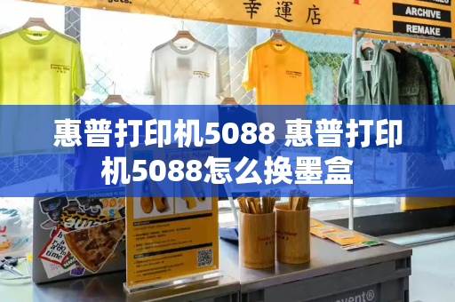 惠普打印机5088 惠普打印机5088怎么换墨盒