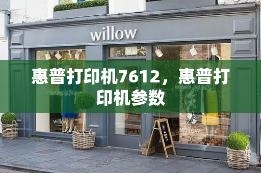 惠普打印机7612，惠普打印机参数