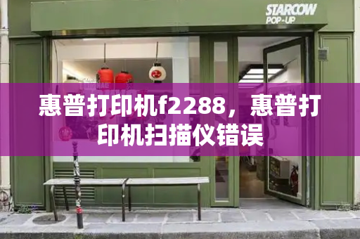 惠普打印机f2288，惠普打印机扫描仪错误