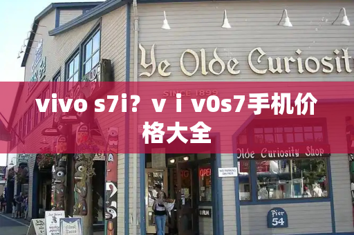 vivo s7i？vⅰv0s7手机价格大全