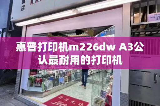 惠普打印机m226dw A3公认最耐用的打印机