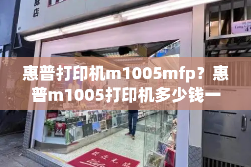 惠普打印机m1005mfp？惠普m1005打印机多少钱一台-第1张图片-星选测评