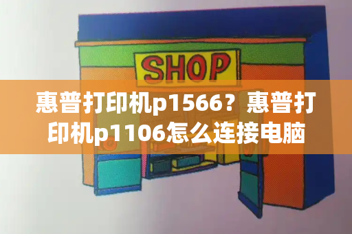 惠普打印机p1566？惠普打印机p1106怎么连接电脑-第1张图片-星选测评