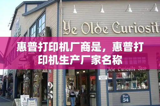 惠普打印机厂商是，惠普打印机生产厂家名称