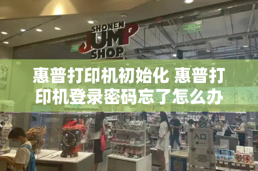 惠普打印机初始化 惠普打印机登录密码忘了怎么办