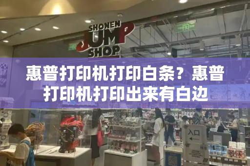 惠普打印机打印白条？惠普打印机打印出来有白边